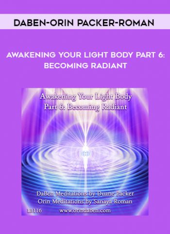 DaBen-Orin - Packer-Roman - Awakening Your Light Body Part 6 Becoming Radiant