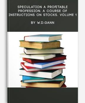 Speculation a Profitable Profession. A Course of Instructions on Stocks. Volume 1 by W.D.Gann