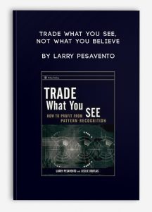 Trade What You See, Not What You Believe by Larry Pesavento