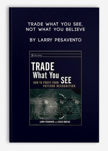 Trade What You See, Not What You Believe by Larry Pesavento