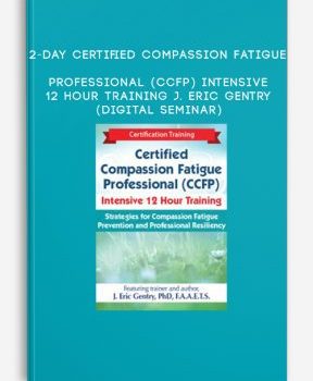 2-Day: Certified Compassion Fatigue Professional (CCFP) Intensive 12 Hour Training – J. Eric Gentry (Digital Seminar)