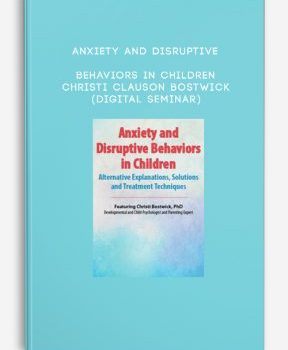 Anxiety and Disruptive Behaviors in Children – CHRISTI CLAUSON BOSTWICK (Digital Seminar)