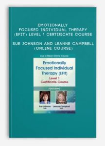 Emotionally Focused Individual Therapy (EFIT) Level 1 Certificate Course – Sue Johnson and Leanne Campbell (Online Course)