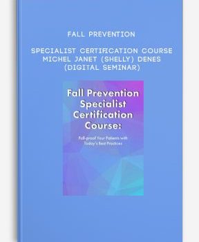 Fall Prevention Specialist Certification Course – MICHEL JANET (SHELLY) DENES (Digital Seminar)