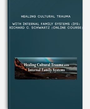 Healing Cultural Trauma with Internal Family Systems (IFS) – RICHARD C. SCHWARTZ (Online Course)