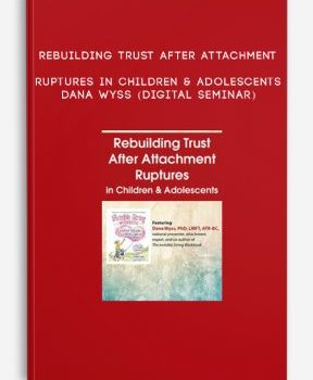 Rebuilding Trust After Attachment Ruptures in Children & Adolescents – DANA WYSS (Digital Seminar)