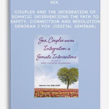 Sex, Couples and the Integration of Somatic Interventions – The Path to Safety, Connection and Resolution – Deborah J Fox (Digital Seminar)