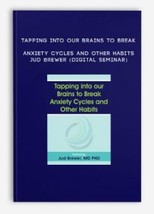 Tapping into our Brains to Break Anxiety Cycles and Other Habits – JUD BREWER (Digital Seminar)