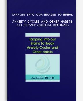 Tapping into our Brains to Break Anxiety Cycles and Other Habits – JUD BREWER (Digital Seminar)