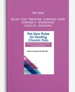 The New Rules for Treating Chronic Pain – STEPHEN F. GRINSTEAD (Digital Seminar)