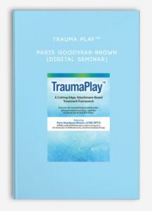 Trauma Play™ – Paris Goodyear-Brown (Digital Seminar)