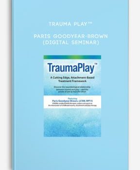 Trauma Play™ – Paris Goodyear-Brown (Digital Seminar)