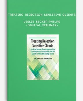 Treating Rejection Sensitive Clients – LESLIE BECKER-PHELPS (Digital Seminar)