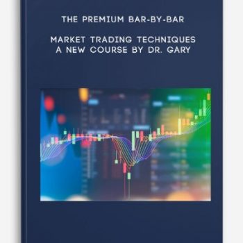 The Premium Bar-by-bar Market Trading Techniques – A New Course by Dr. Gary