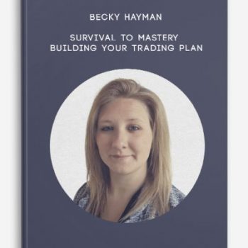 Becky Hayman – Survival to Mastery – Building Your Trading Plan