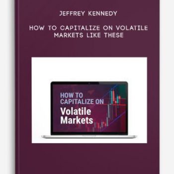 Jeffrey Kennedy – How to Capitalize on Volatile Markets Like These