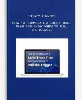 Jeffrey Kennedy – How to Formulate a Solid Trade Plan and Know When to Pull the Trigger