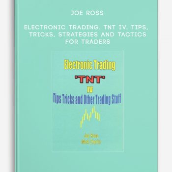 Joe Ross – Electronic Trading. TNT IV. Tips, Tricks, Strategies and Tactics for Traders