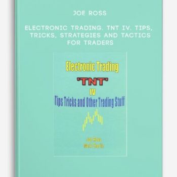 Joe Ross – Electronic Trading. TNT IV. Tips, Tricks, Strategies and Tactics for Traders