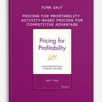 John Daly – Pricing for Profitability Activity-Based Pricing for Competitive Advantage