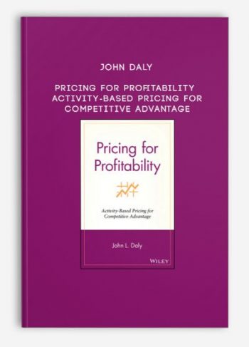 John Daly – Pricing for Profitability Activity-Based Pricing for Competitive Advantage