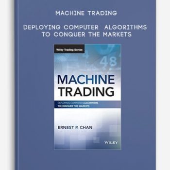 Machine Trading – Deploying Computer Algorithms to Conquer the Markets