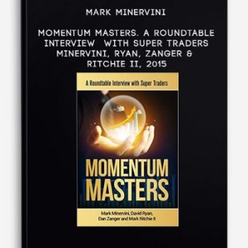 Mark Minervini – Momentum Masters. A Roundtable Interview with Super Traders – Minervini, Ryan, Zanger & Ritchie II, 2015