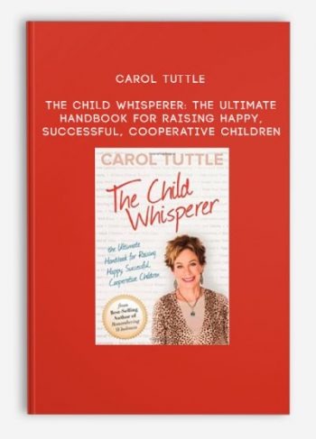 Carol Tuttle – The Child Whisperer: The Ultimate Handbook for Raising Happy, Successful, Cooperative Children