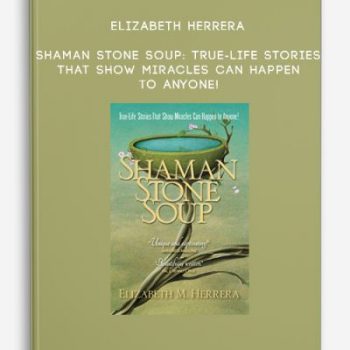 Elizabeth Herrera – Shaman Stone Soup: True-Life Stories That Show Miracles Can Happen to Anyone!