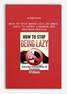 HTeBooks – How To Stop Being Lazy: 25 Great Ways To Defeat Laziness And Procrastination