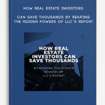 How Real Estate Investors Can Save Thousands By Reaping The Hidden POWERS of LLC’s Report