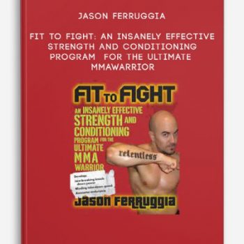 Jason Ferruggia – Fit to Fight: An Insanely Effective Strength and Conditioning Program for the Ultimate MMAWarrior