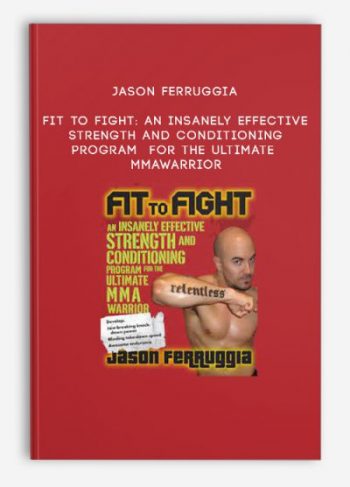 Jason Ferruggia – Fit to Fight: An Insanely Effective Strength and Conditioning Program for the Ultimate MMAWarrior