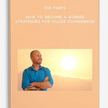 Joe Parys – How To Become A Winner- Strategies For Killer Confidence!