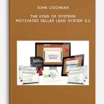 John Cochran – The King of Systems – Motivated Seller Lead System 2.0