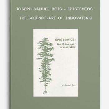 Joseph Samuel Bois – Epistemics – The science-art of innovating