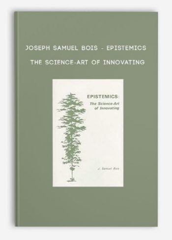 Joseph Samuel Bois – Epistemics – The science-art of innovating