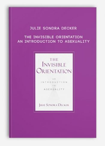 Julie Sondra Decker – The Invisible Orientation: An Introduction to Asexuality