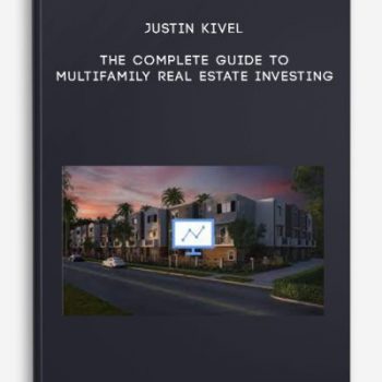 Justin Kivel – The Complete Guide To Multifamily Real Estate Investing