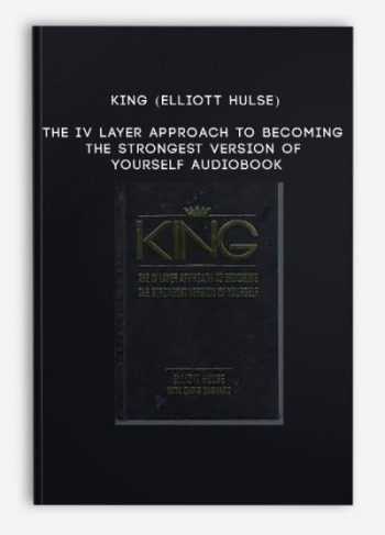 KING (Elliott Hulse) – The IV Layer Approach to Becoming the Strongest Version of Yourself Audiobook