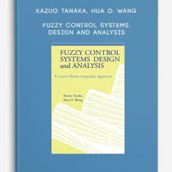 Kazuo Tanaka, Hua O. Wang – Fuzzy Control Systems. Design and Analysis