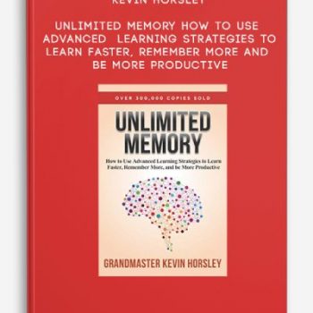 Kevin Horsley – Unlimited Memory: How to Use Advanced Learning Strategies to Learn Faster, Remember More and Be More Productive