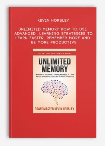 Kevin Horsley – Unlimited Memory: How to Use Advanced Learning Strategies to Learn Faster, Remember More and Be More Productive