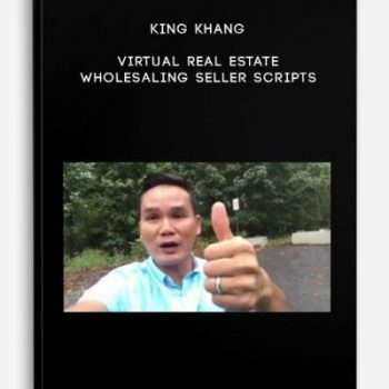 King Khang – Virtual Real Estate Wholesaling Seller Scripts