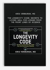 Kris Verburgh, MD – The Longevity Code: Secrets to Living Well for Longer from the Front Lines of Science