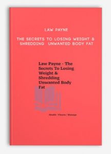 Law Payne – The Secrets To Losing Weight & Shredding Unwanted Body Fat