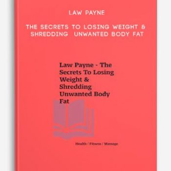 Law Payne – The Secrets To Losing Weight & Shredding Unwanted Body Fat