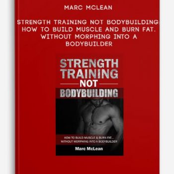 Marc McLean – Strength Training Not Bodybuilding: How to Build Muscle and Burn Fat.Without Morphing into a Bodybuilder