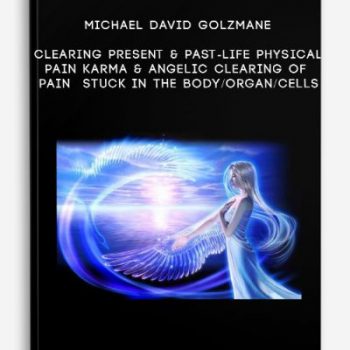 Michael David Golzmane – Clearing Present & Past-Life Physical Pain Karma & Angelic Clearing of Pain Stuck in the Body/Organ/Cells