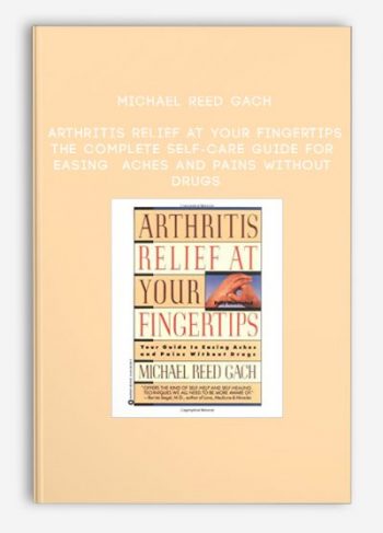 Michael Reed Gach – Arthritis Relief at Your Fingertips: The Complete Self-Care Guide for Easing Aches and Pains Without Drugs